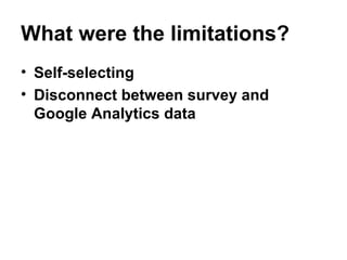 What were the limitations?
• Self-selecting
• Disconnect between survey and
  Google Analytics data
 