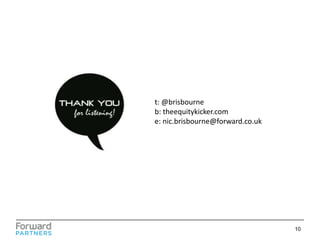t: @brisbourne
b: theequitykicker.com
e: nic.brisbourne@forward.co.uk

10

 