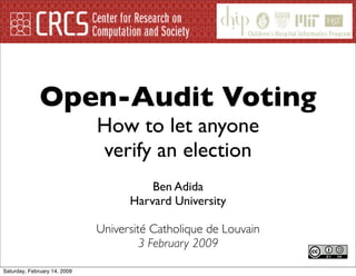 Open-Audit Voting
                              How to let anyone
                              verify an election
                                        Ben Adida
                                    Harvard University

                              Université Catholique de Louvain
                                      3 February 2009

Saturday, February 14, 2009
 