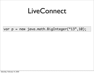 LiveConnect

    var p = new java.math.BigInteger(“13”,10);




Saturday, February 14, 2009
 