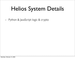 Helios System Details
        - Python & JavaScript logic & crypto




Saturday, February 14, 2009
 