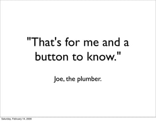 quot;That's for me and a
                       button to know.quot;
                              Joe, the plumber.




S...