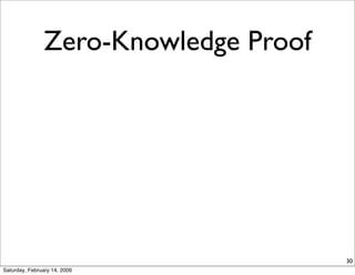 Zero-Knowledge Proof




                                      30
Saturday, February 14, 2009
 