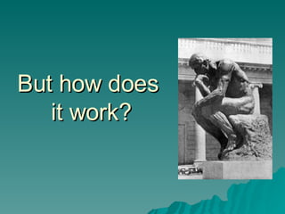 But how does  it work? 