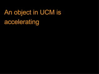 An object in UCM is accelerating 