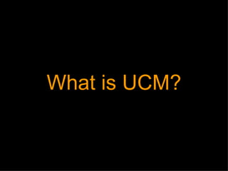 What is UCM? 