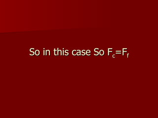 So in this case So F c =F f