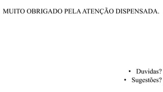 MUITO OBRIGADO PELAATENÇÃO DISPENSADA.
• Duvidas?
• Sugestões?
 
