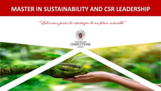MASTER IN SUSTAINABILITY AND CSR LEADERSHIP
“Lideremos juntos la estrategia de un futuro sostenible”
 