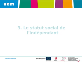 Guichet d’Entreprises Avec le soutien de
3. Le statut social de
l’indépendant
 