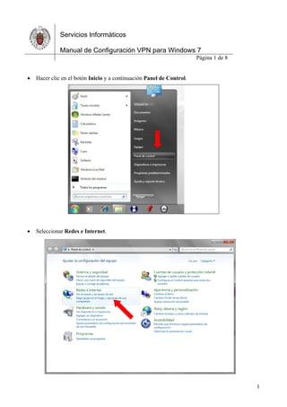 Servicios Informáticos
Manual de Configuración VPN para Windows 7
Página 1 de 8
1
 Hacer clic en el botón Inicio y a continuación Panel de Control.
 Seleccionar Redes e Internet.
 