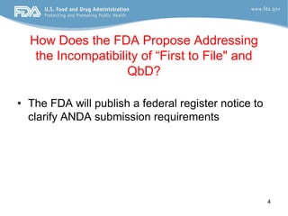 How Does the FDA Propose Addressing
   the Incompatibility of “First to File" and
                    QbD?

• The FDA will publish a federal register notice to
  clarify ANDA submission requirements




                                                      4
 