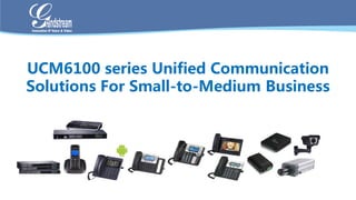 UCM6100 series Unified Communication
Solutions For Small-to-Medium Business
 