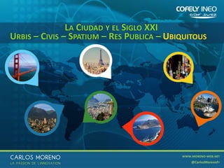 12
LA CIUDAD Y EL SIGLO XXI
URBIS – CIVIS – SPATIUM – RES PUBLICA – UBIQUITOUS
 