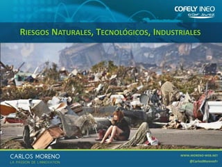 22
RIESGOS NATURALES, TECNOLÓGICOS, INDUSTRIALES
 