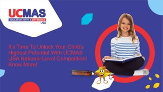 It’s Time To Unlock Your Child’s
Highest Potential With UCMAS
USA National Level Competition!
Know More!
 