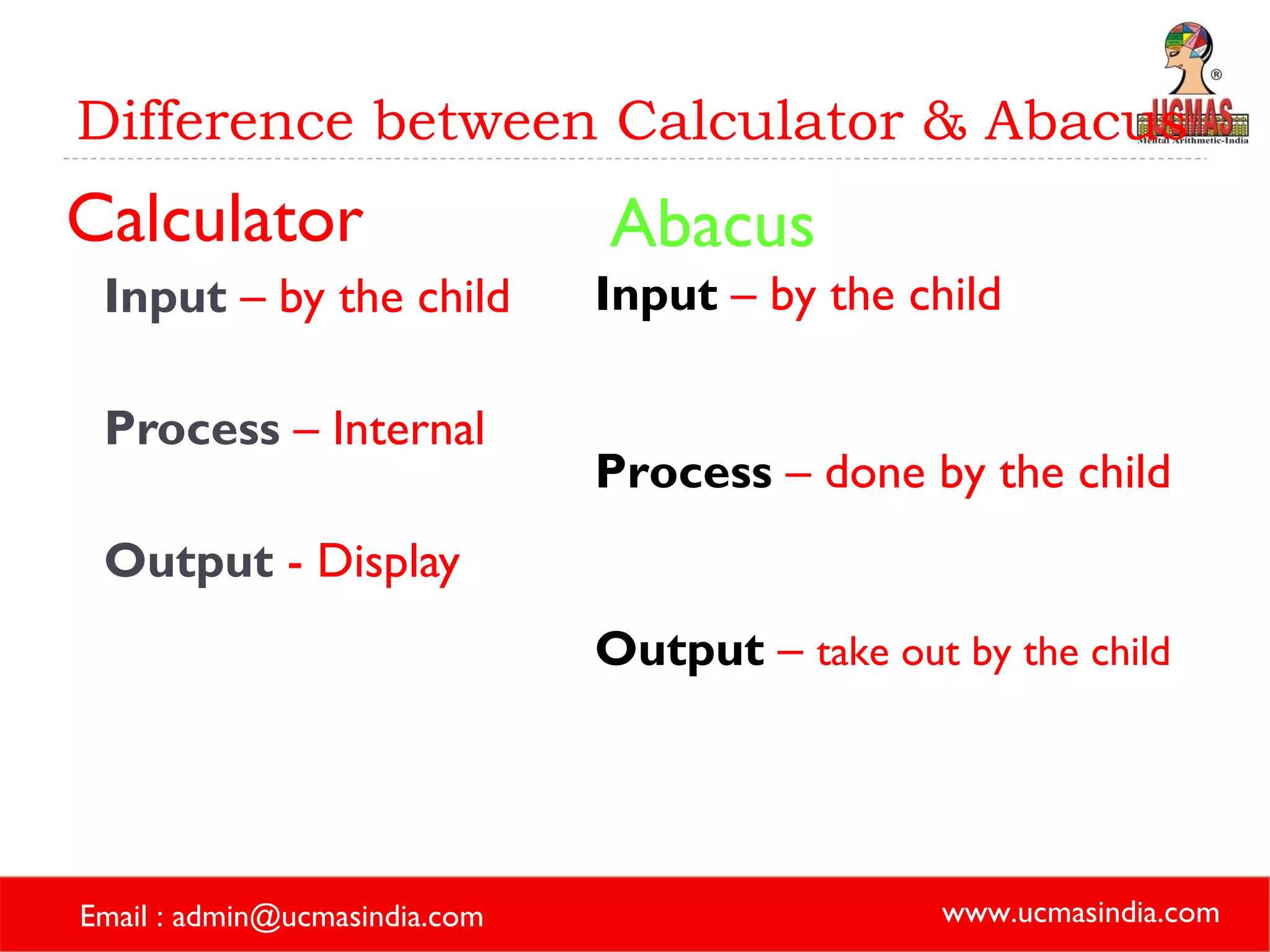 Difference between Calculator & Abacus Calculator Input   – by the child Process   – Internal Output   - Display Abacus Input   – by the child Process   – done by the child Output   –  take out by the child 