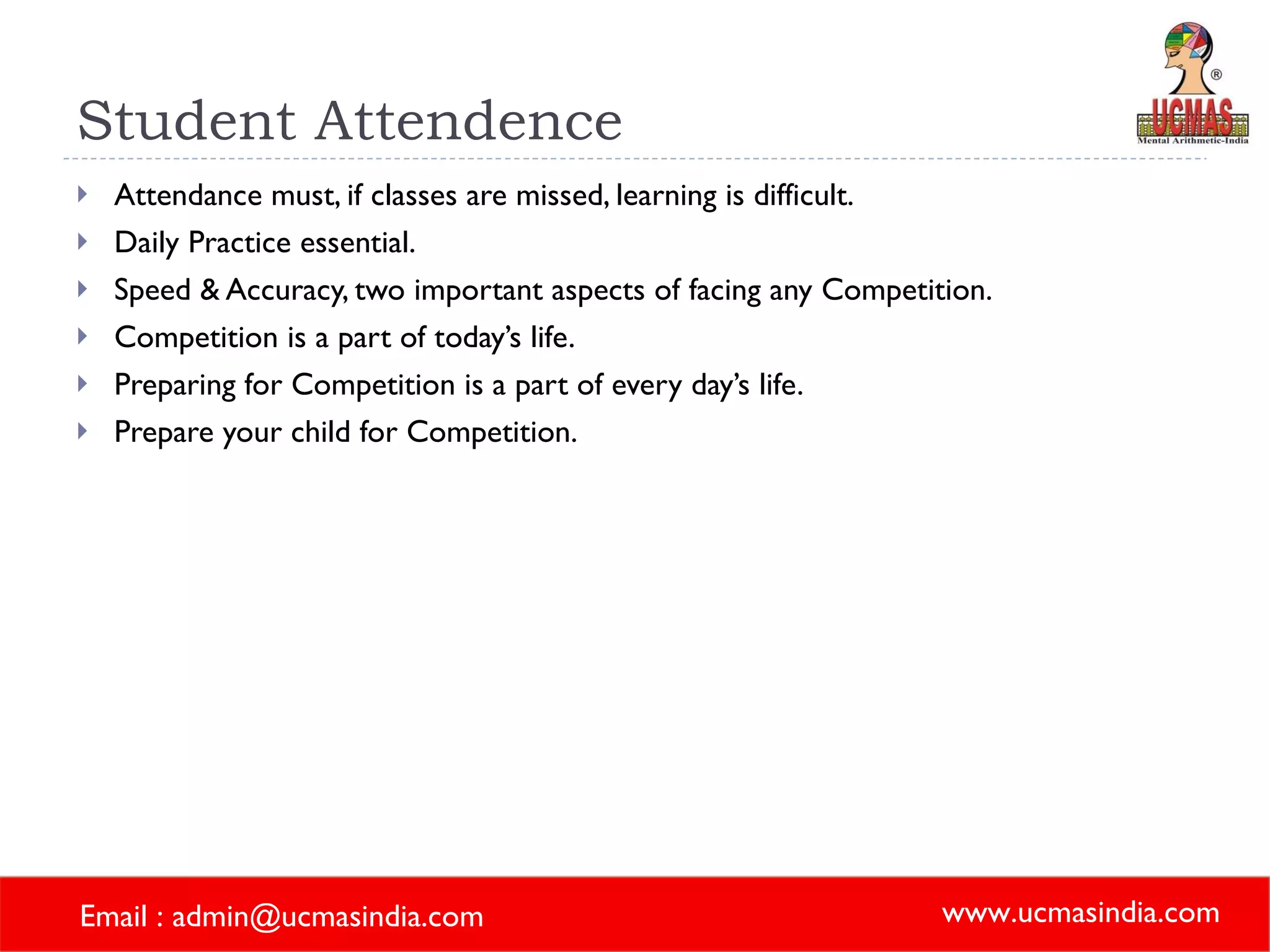 Student Attendence Attendance must, if classes are missed, learning is difficult.  Daily Practice essential.  Speed & Accuracy, two important aspects of facing any Competition.  Competition is a part of today’s life.  Preparing for Competition is a part of every day’s life.  Prepare your child for Competition.  