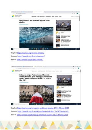102
English https://uacrisis.org/en/nord-stream-2
German https://uacrisis.org/de/nord-stream-2
French https://uacrisis.org/fr/nord-stream-2
English https://uacrisis.org/en/weekly-update-on-ukraine-19-24-30-may-2021
German https://uacrisis.org/de/weekly-update-on-ukraine-19-24-30-may-2021
French https://uacrisis.org/fr/weekly-update-on-ukraine-19-24-30-may-2021
 