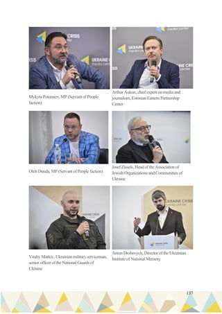 137
Mykyta Poturaiev, MP (Servant of People
faction)
Arthur Aukon, chief expert on media and
journalism, Estonian Eastern Partnership
Center
Oleh Dunda, MP (Servant of People faction)
Josef Zissels, Head of the Association of
Jewish Organizations and Communities of
Ukraine
Vitaliy Markiv, Ukrainian military serviceman,
senior officer of the National Guards of
Ukraine
Anton Drobovych, Director of the Ukrainian
Institute of National Memory
 