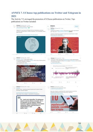 244
ANNEX 7. UChoose top publications on Twitter and Telegram in
2021
The Activity 7.9. envisaged the promotion of UChoose publications on Twitter. Top-
publications on Twitter included:
 