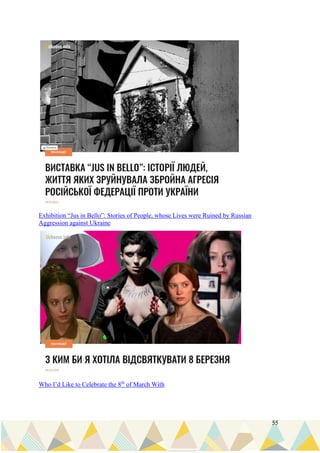55
Exhibition “Jus in Bello”: Stories of People, whose Lives were Ruined by Russian
Aggression against Ukraine
Who I’d Like to Celebrate the 8th
of March With
 