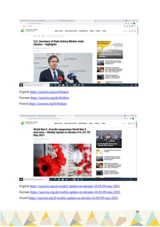 99
English https://uacrisis.org/en/blinken
German https://uacrisis.org/de/blinken
French https://uacrisis.org/fr/blinken
English https://uacrisis.org/en/weekly-update-on-ukraine-16-03-09-may-2021
German https://uacrisis.org/de/weekly-update-on-ukraine-16-03-09-may-2021
French https://uacrisis.org/fr/weekly-update-on-ukraine-16-03-09-may-2021
 