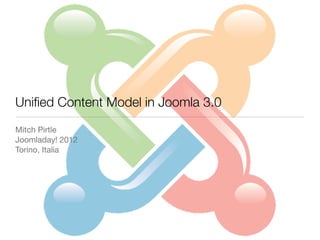 Uniﬁed Content Model in Joomla 3.0
Mitch Pirtle
Joomladay! 2012
Torino, Italia
 