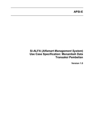 APSI-E
Si-ALFA (Alfamart Management System)
Use Case Specification: Menambah Data
Transaksi Pembelian
Version 1.0
 