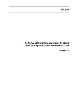 APSI-E
Si-ALFA (Alfamart Management System)
Use Case Specification: Menambah User
Version 1.0
 
