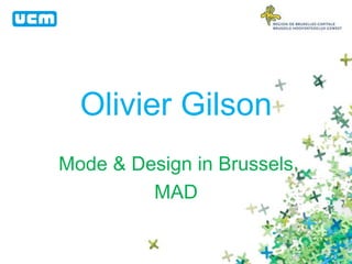 Olivier Gilson
Mode & Design in Brussels
MAD
 