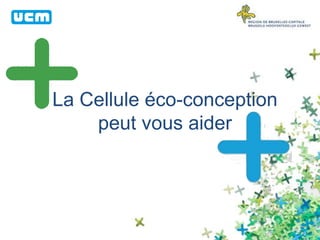 La Cellule éco-conception
peut vous aider
 