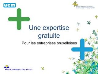 Une expertise
gratuite
Pour les entreprises bruxelloises
 