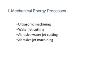 I. Mechanical Energy Processes
•Ultrasonic machining
•Water jet cutting
•Abrasive water jet cutting
•Abrasive jet machining
7
 