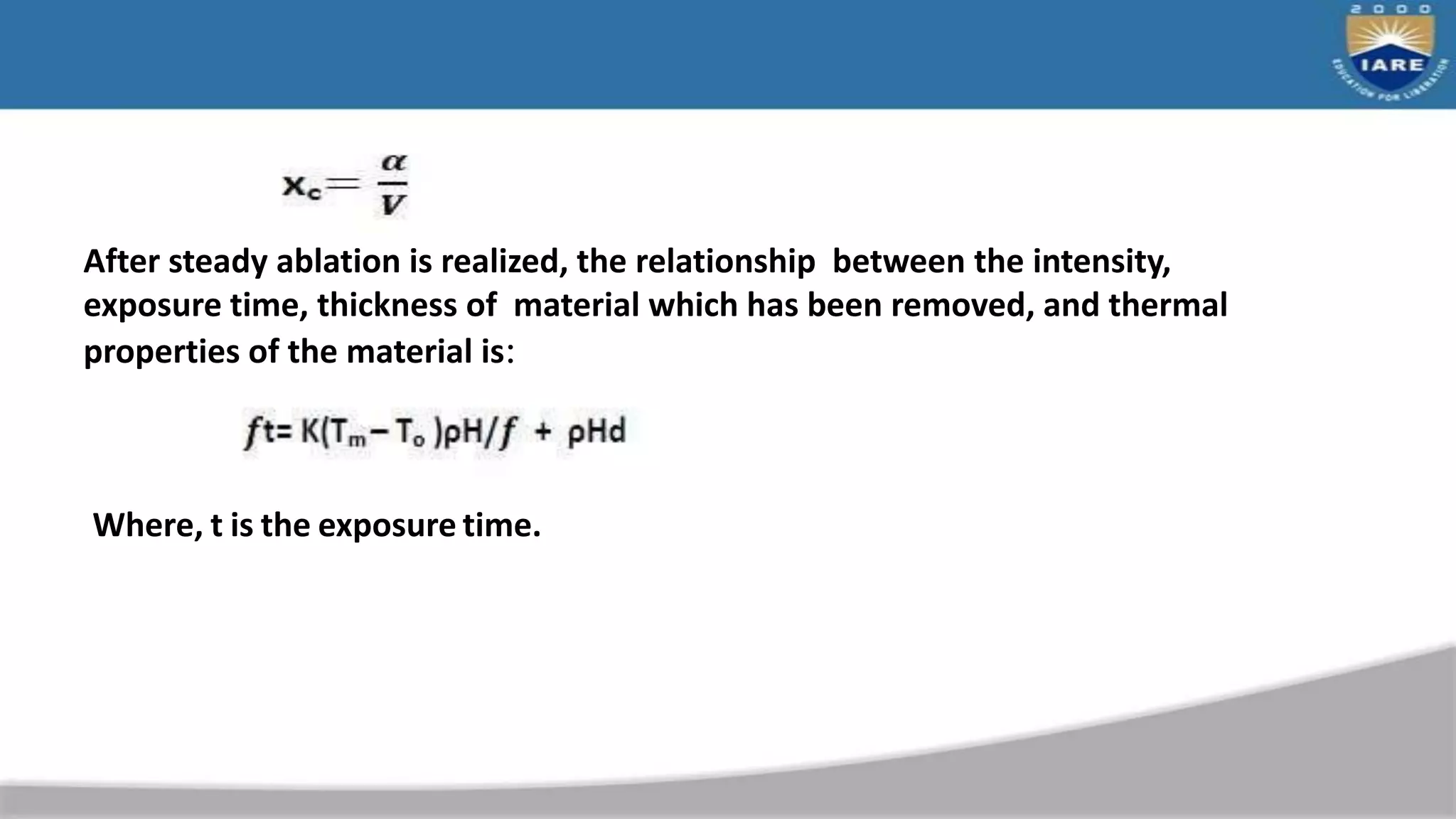 After steady ablation is realized, the relationship between the intensity,
exposure time, thickness of material which has been removed, and thermal
properties of the material is:
Where, t is the exposure time.
 