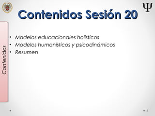 Contenidos Sesión 20Contenidos Sesión 20
• Modelos educacionales holísticos
• Modelos humanísticos y psicodinámicos
• Resumen
15
Contenidos
 