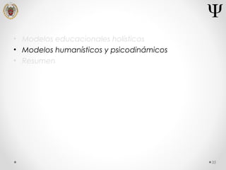 • Modelos educacionales holísticos
• Modelos humanísticos y psicodinámicos
• Resumen
35
 