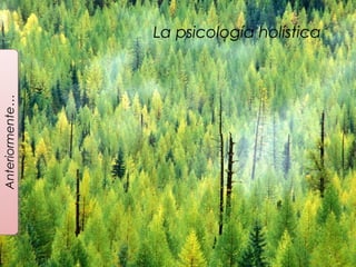 4
Anteriormente…
La psicología holística
 