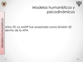 53
Modeloshumanísticos
Años 70: La AAHP fue aceptada como División 32
dentro de la APA.
Modelos humanísticos y
psicodinámicos
 