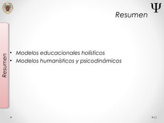 63
Resumen
• Modelos educacionales holísticos
• Modelos humanísticos y psicodinámicos
Resumen
 