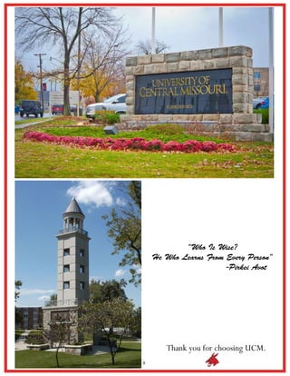 8
“Who Is Wise?
He Who Learns From Every Person”
				 -Pirkei Avot
Thank you for choosing UCM.
 