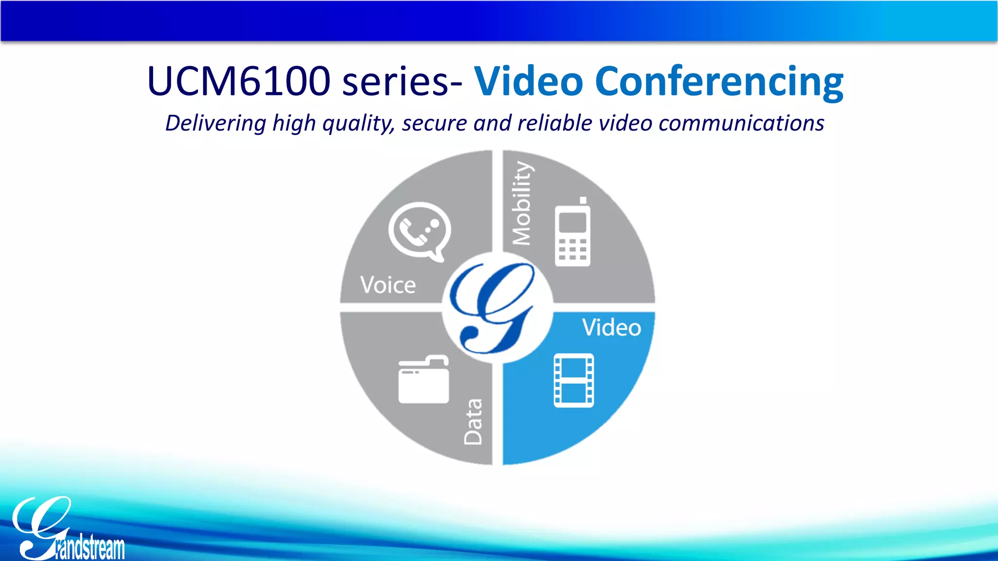 UCM6100 series- Video Conferencing
Delivering high quality, secure and reliable video communications
 