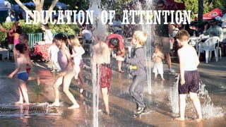 EDUCATION OF ATTENTION
 