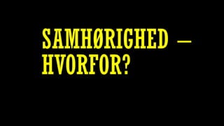SAMHØRIGHED –
HVORFOR?
 