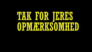 TAK FOR JERES
OPMÆRKSOMHED
 
