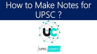 How to Make Notes for
UPSC ?
 