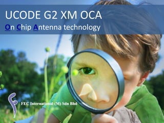 UCODE G2 XM OCA
On Chip Antenna technology




    FEC International (M) Sdn Bhd
 
