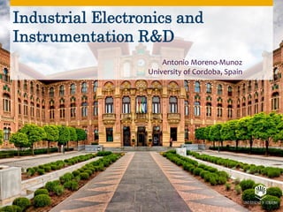 Industrial Electronics and
Instrumentation R&D
Antonio Moreno-Munoz
University of Cordoba, Spain
 