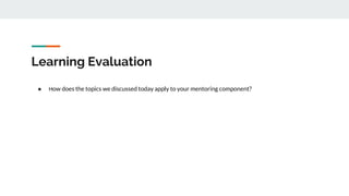 Learning Evaluation
★ How does the topics we discussed today apply to your mentoring component?
 
