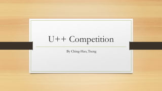 U++ Competition
By Ching-Hao, Tseng
 